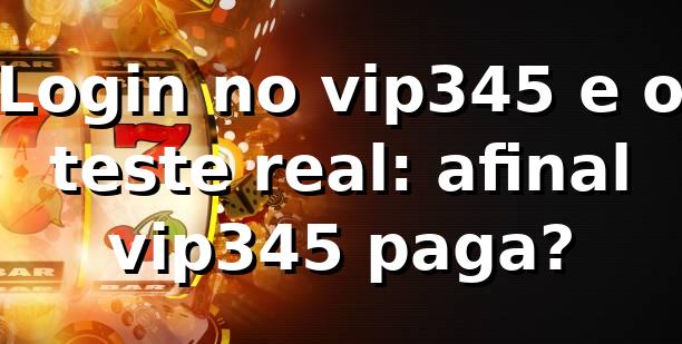 Login no vip345 e o teste real: afinal, vip345 paga? 🎲