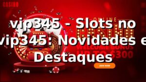 vip345 - Slots no vip345: Novidades e Destaques